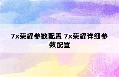 7x荣耀参数配置 7x荣耀详细参数配置